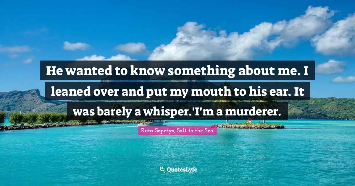 He wanted to know something about me. I leaned over and put my mouth to his ear. It was barely a whisper.'I'm a murderer.