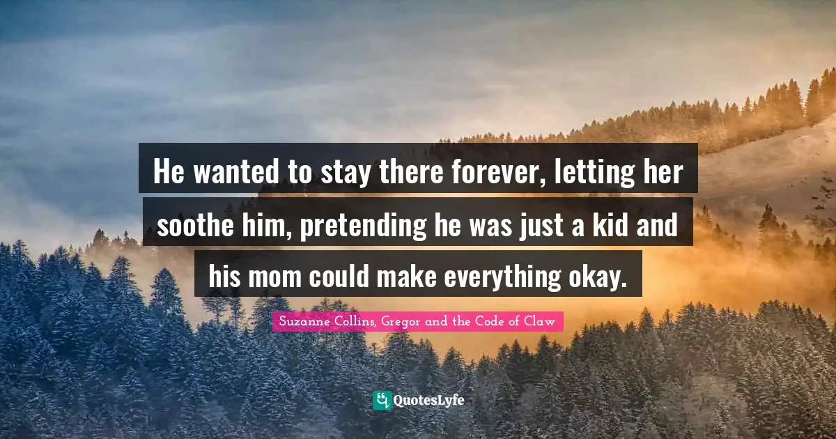 He wanted to stay there forever, letting her soothe him, pretending he was just a kid and his mom could make everything okay.