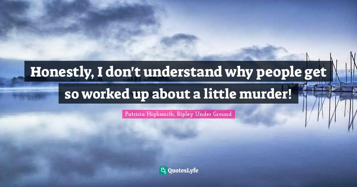 Honestly, I don't understand why people get so worked up about a little murder!