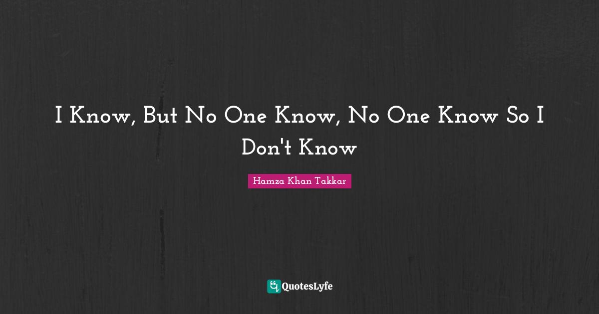 I Know, But No One Know, No One Know So I Don't Know