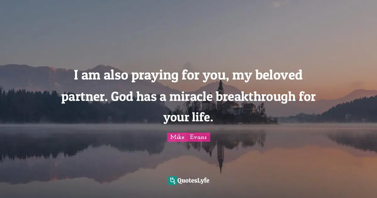 I am also praying for you, my beloved partner. God has a miracle breakthrough for your life.