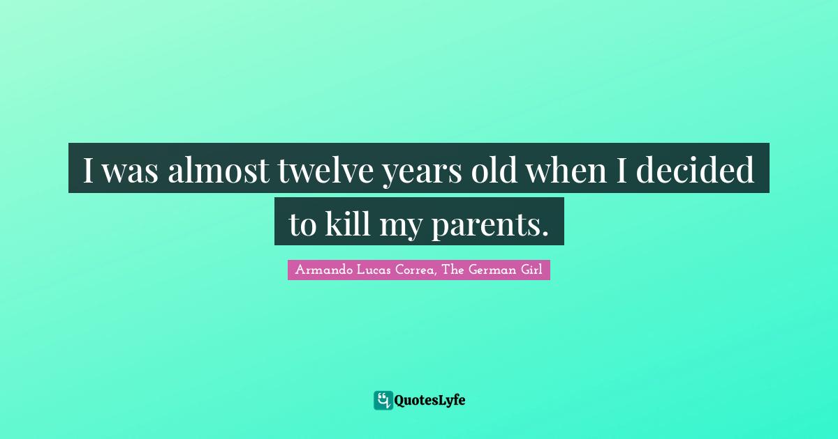 I was almost twelve years old when I decided to kill my parents.