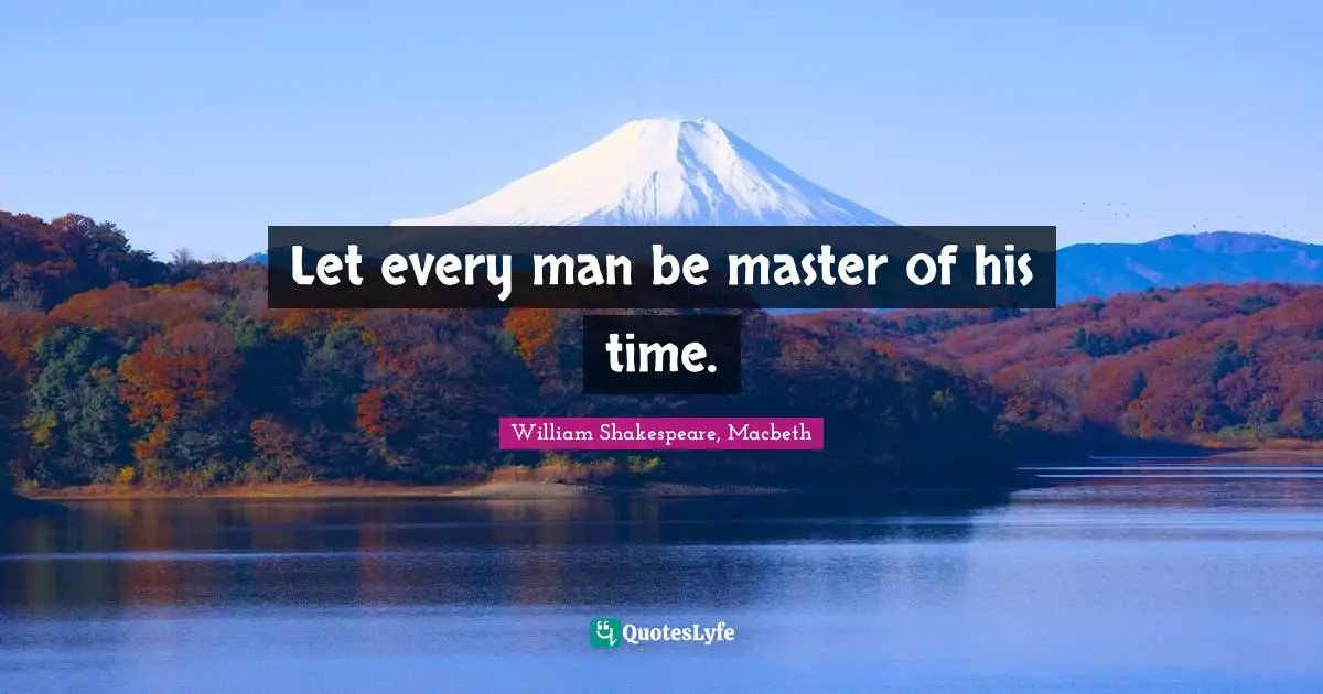 Let every man be master of his time.