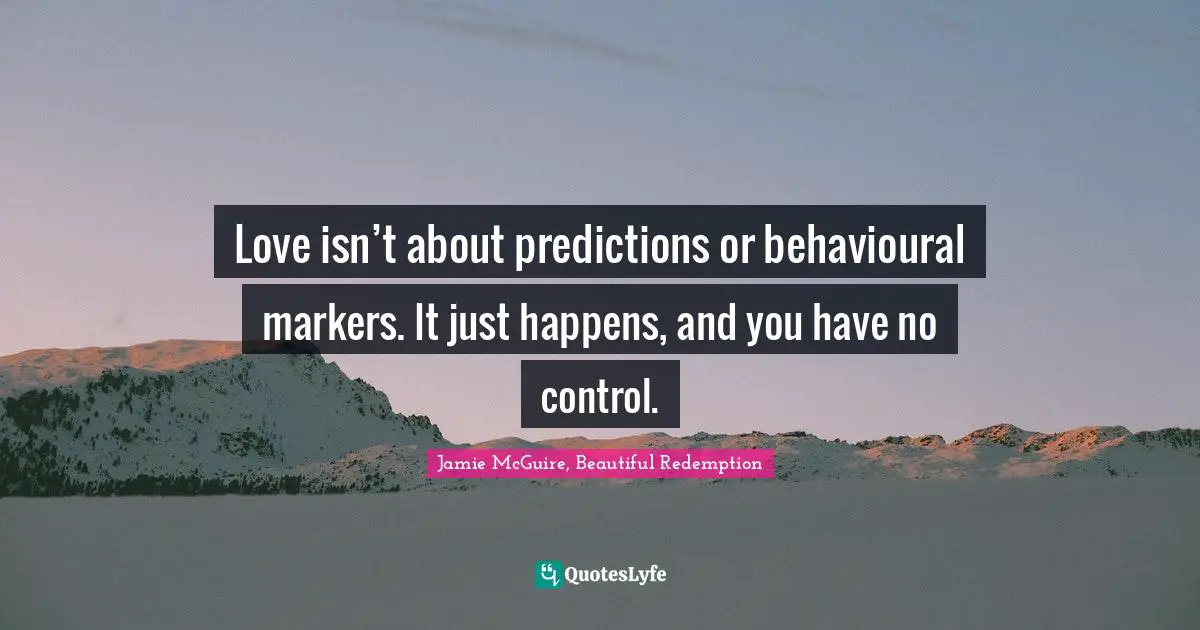 Love isn’t about predictions or behavioural markers. It just happens, and you have no control.