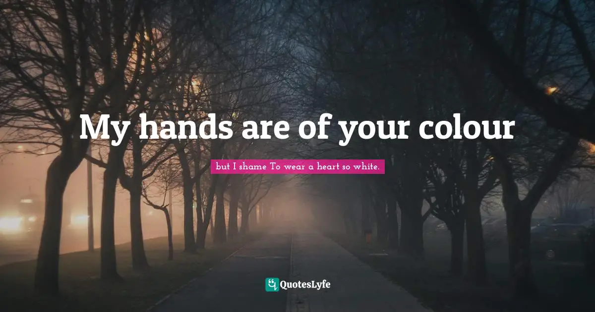 William Quotes: "My hands are of your colour"