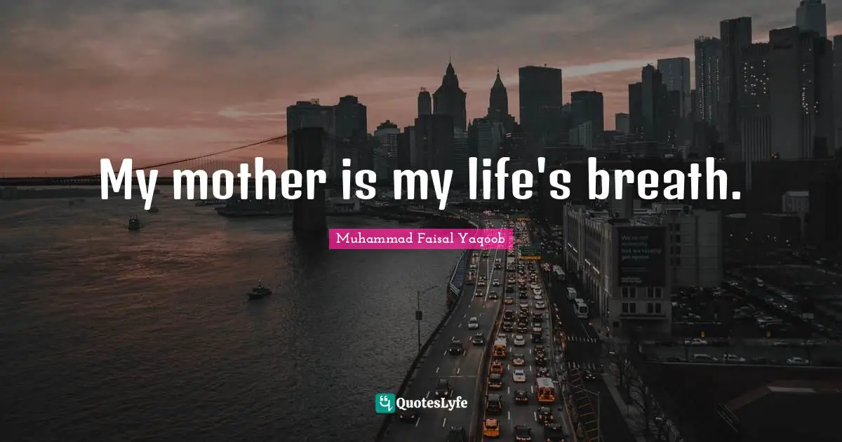 My mother is my life's breath.