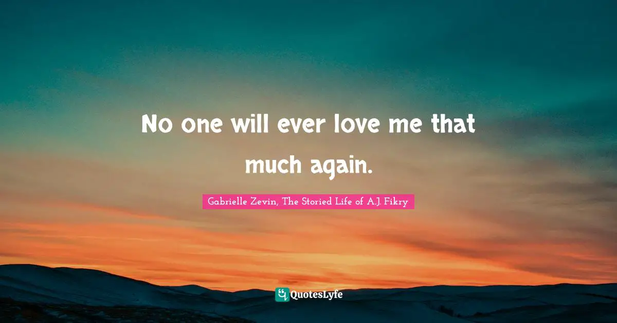 No one will ever love me that much again.