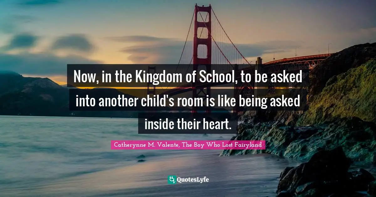 Now, in the Kingdom of School, to be asked into another child's room is like being asked inside their heart.