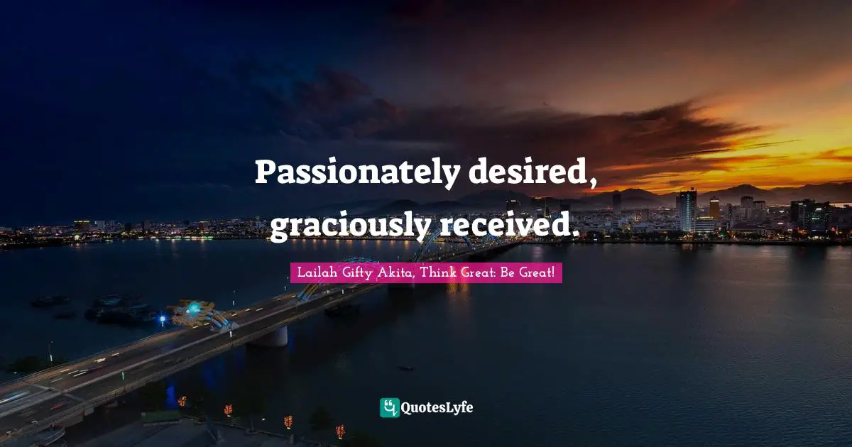 Passionately desired, graciously received.