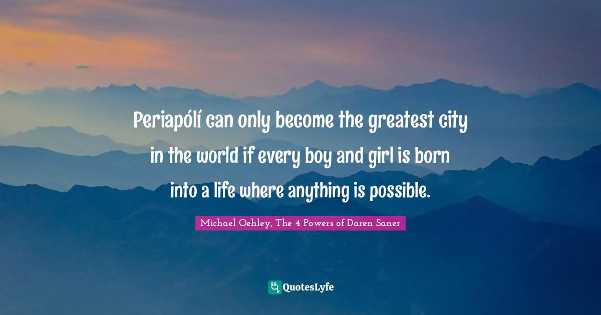 Periapólí can only become the greatest city in the world if every boy and girl is born into a life where anything is possible.