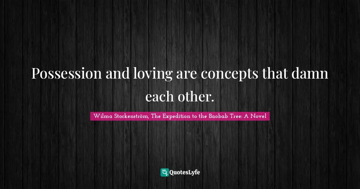 Possession and loving are concepts that damn each other.