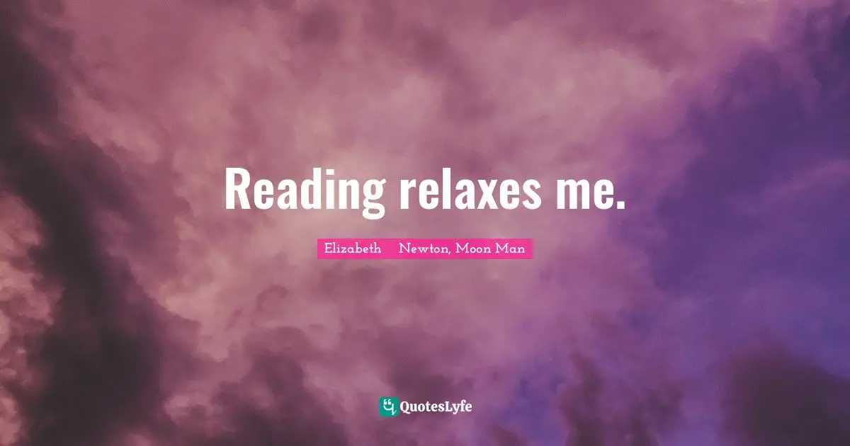 Reading relaxes me.