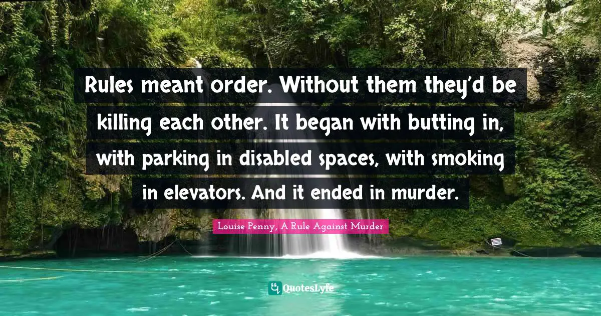 Rules meant order. Without them they’d be killing each other. It began with butting in, with parking in disabled spaces, with smoking in elevators. And it ended in murder.
