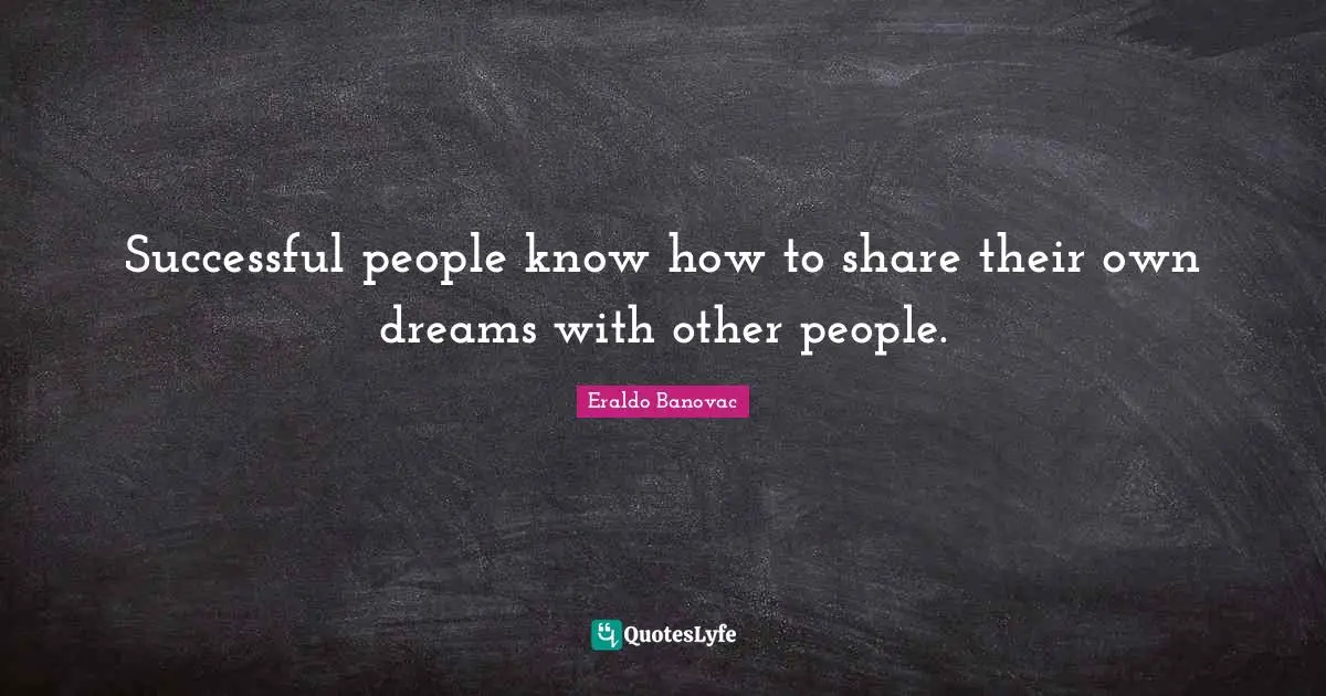Successful people know how to share their own dreams with other people.