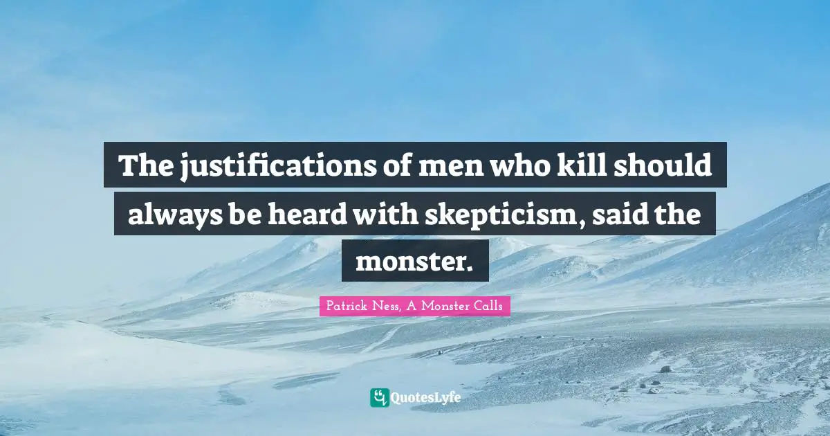 The justifications of men who kill should always be heard with skepticism, said the monster.