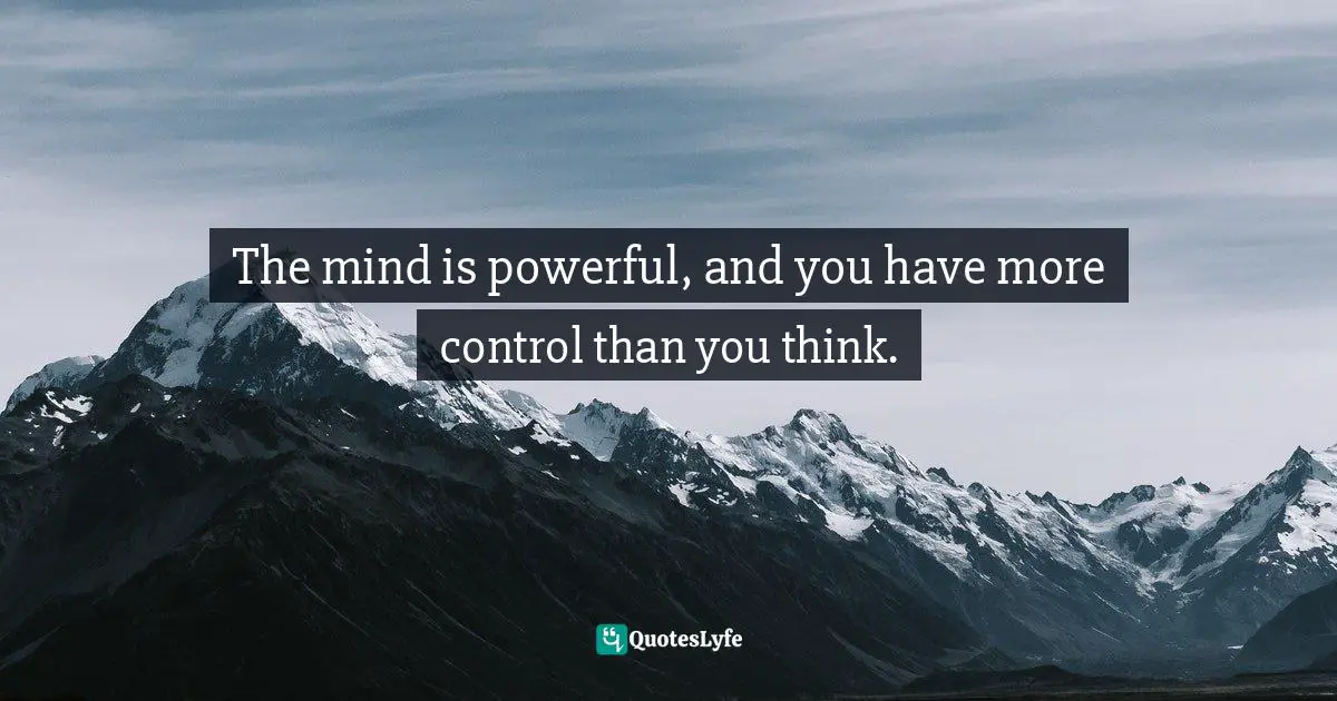 Mind Body Connection Quotes: "The mind is powerful, and you have more control than you think."