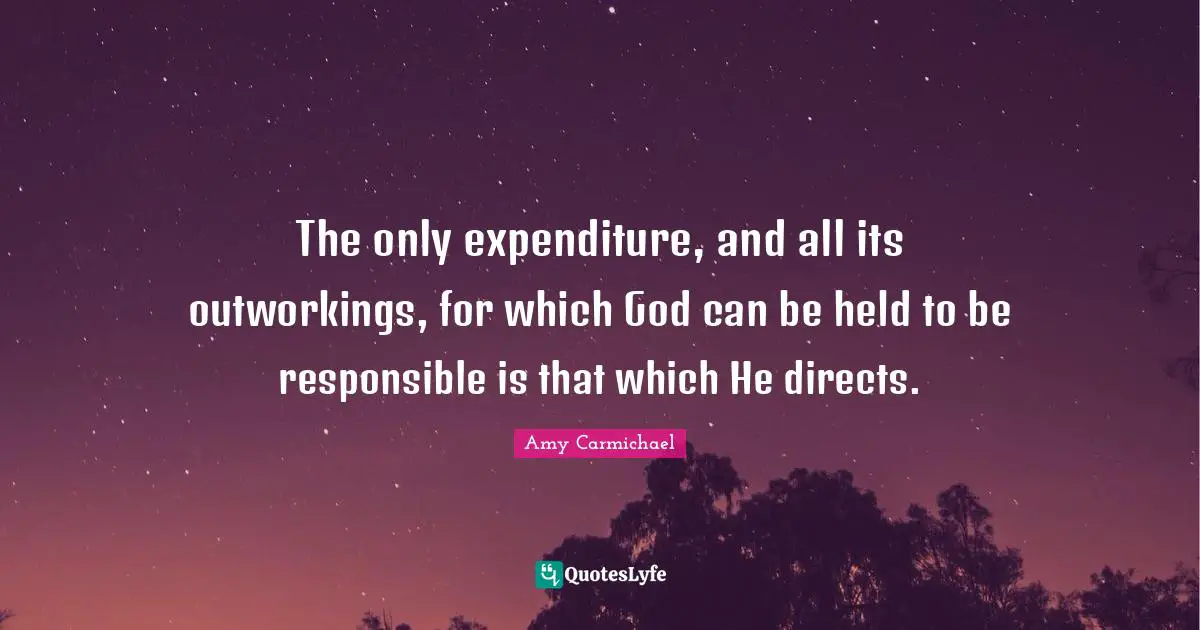 The only expenditure, and all its outworkings, for which God can be held to be responsible is that which He directs.
