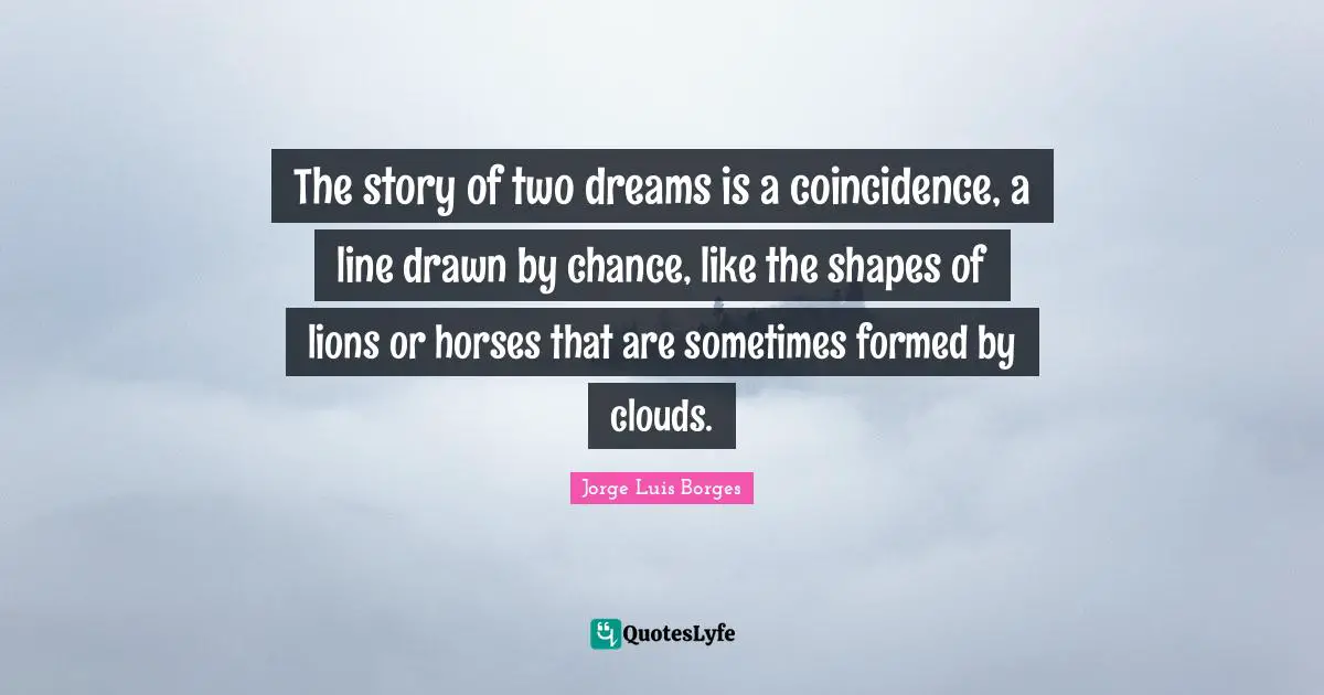 The story of two dreams is a coincidence, a line drawn by chance, like the shapes of lions or horses that are sometimes formed by clouds.