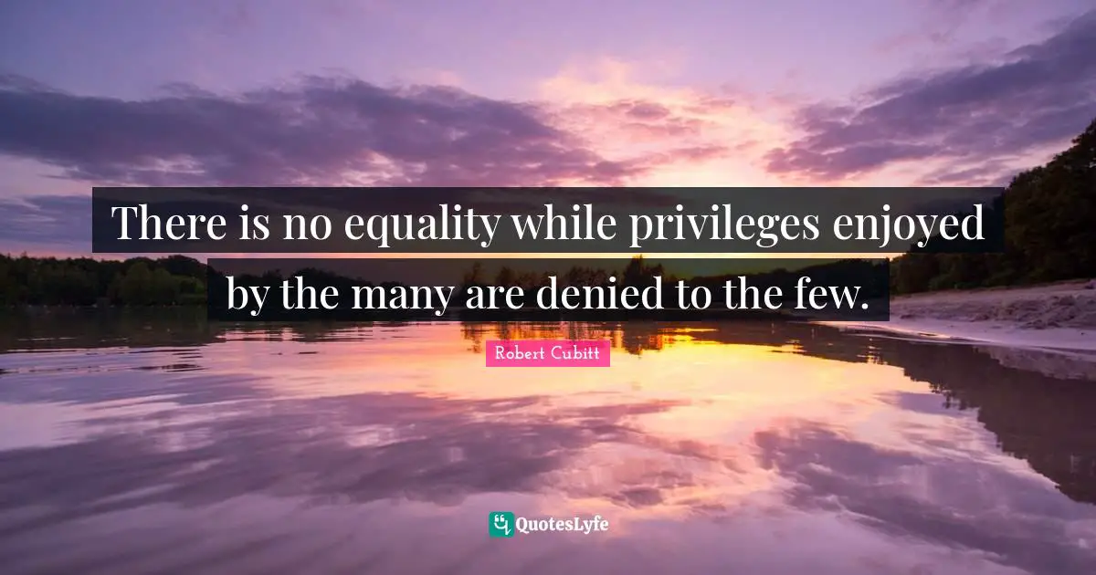 Equality And Attitude Quotes: "There is no equality while privileges enjoyed by the many are denied to the few."