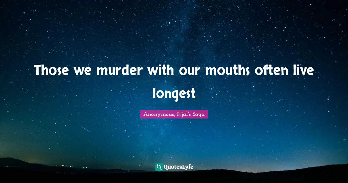 Those we murder with our mouths often live longest