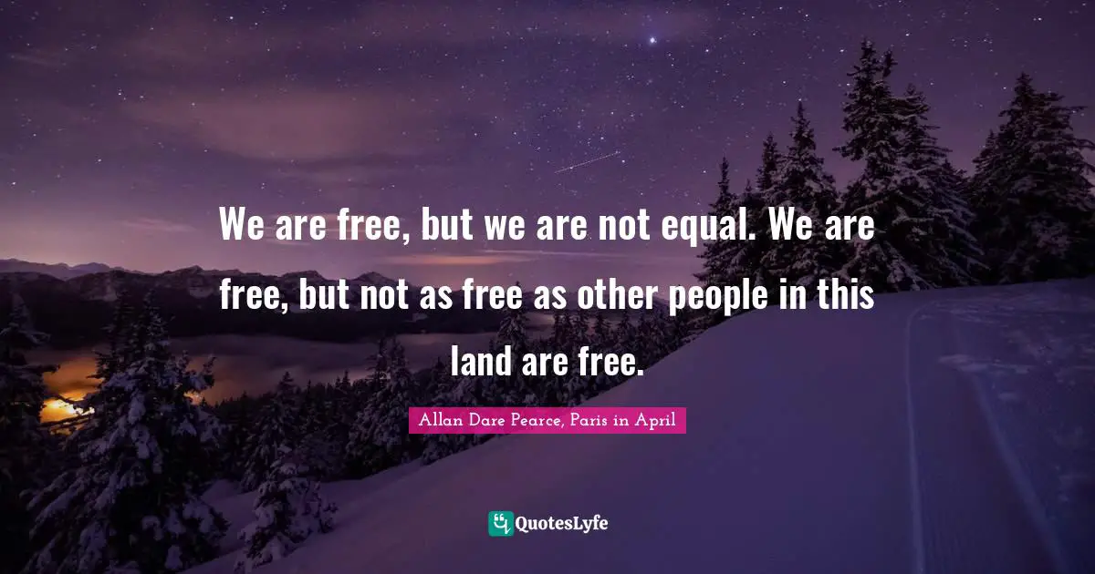 We are free, but we are not equal. We are free, but not as free as other people in this land are free.