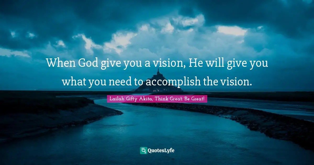 When God give you a vision, He will give you what you need to accomplish the vision.