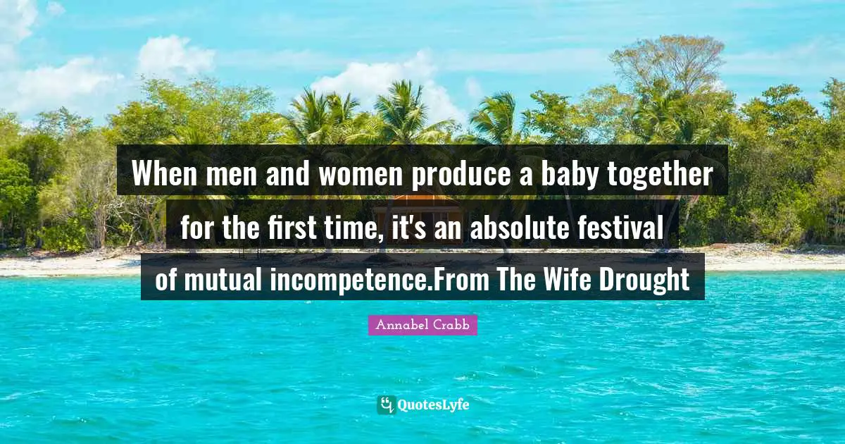 When men and women produce a baby together for the first time, it's an absolute festival of mutual incompetence.From The Wife Drought