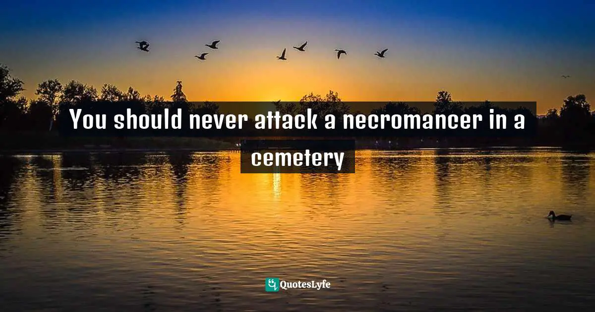 You should never attack a necromancer in a cemetery