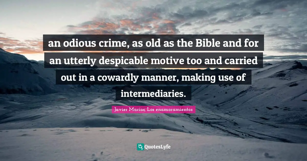 an odious crime, as old as the Bible and for an utterly despicable motive too and carried out in a cowardly manner, making use of intermediaries.
