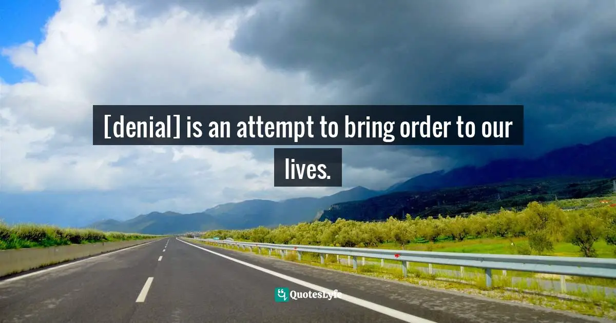 Mark Galli Quotes: "[denial] is an attempt to bring order to our lives."