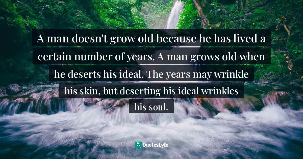 Brennan Manning Quotes: "A man doesn't grow old because he has lived a certain number of years. A man grows old when he deserts his ideal. The years may wrinkle his skin, but deserting his ideal wrinkles his soul."