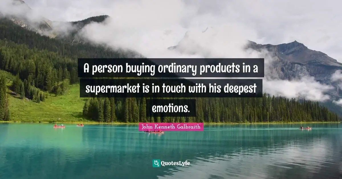 Consumerism Quotes: "A person buying ordinary products in a supermarket is in touch with his deepest emotions."
