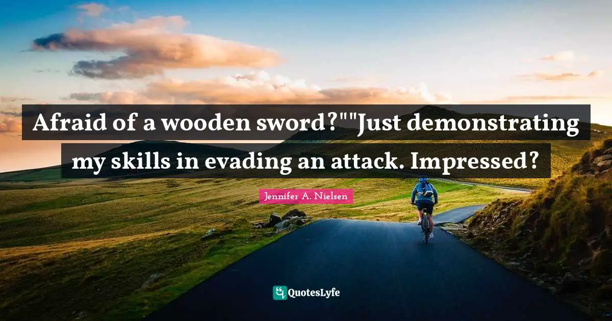 Afraid of a wooden sword?""Just demonstrating my skills in evading an attack. Impressed?