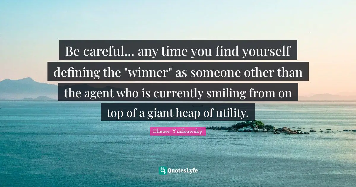 Be careful... any time you find yourself defining the "winner" as someone other than the agent who is currently smiling from on top of a giant heap of utility.