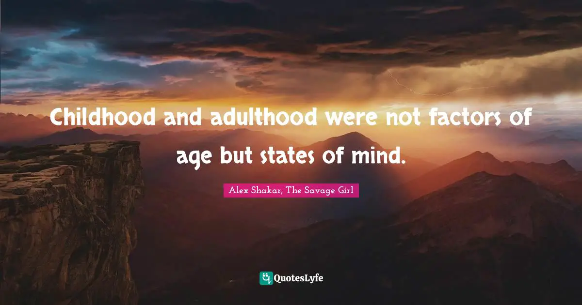 Childhood and adulthood were not factors of age but states of mind.