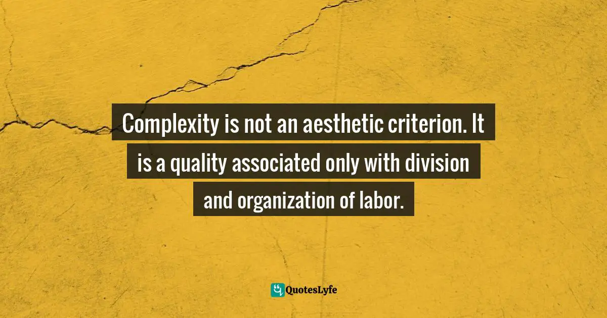 Complexity is not an aesthetic criterion. It is a quality associated only with division and organization of labor.