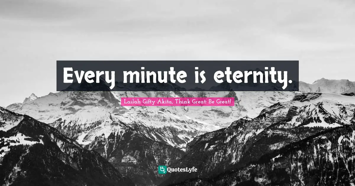 Every minute is eternity.