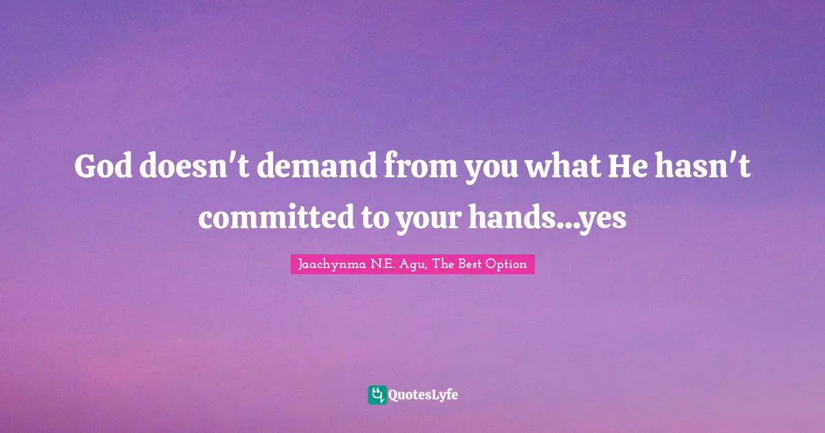 God doesn't demand from you what He hasn't committed to your hands...yes