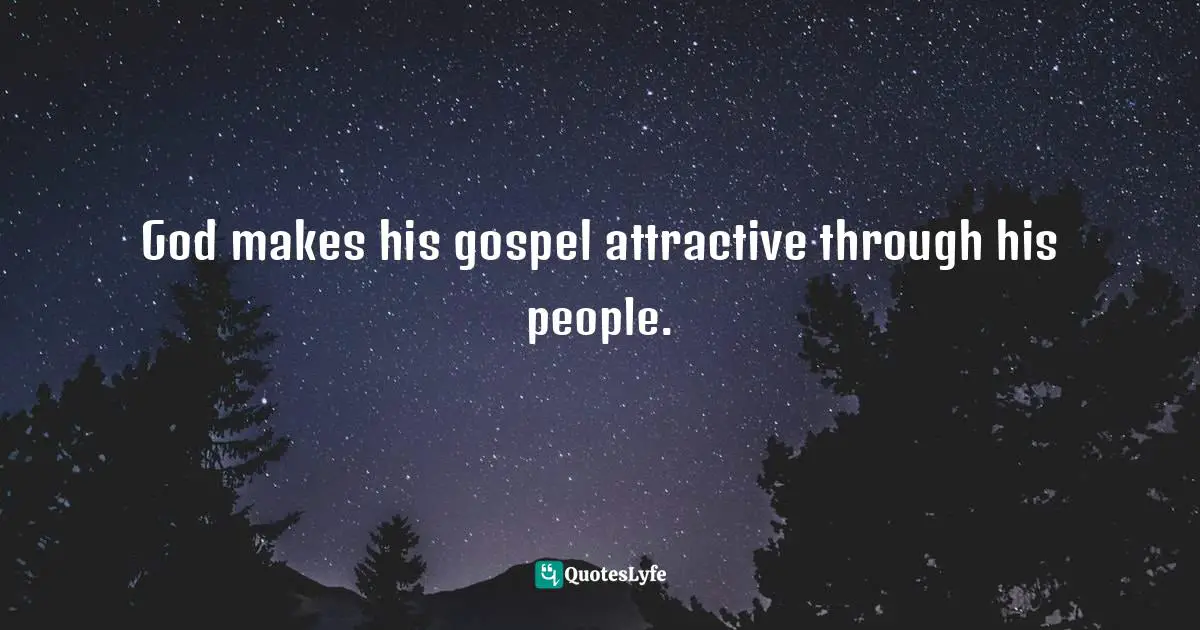 Gary Rohrmayer Quotes: "God makes his gospel attractive through his people."