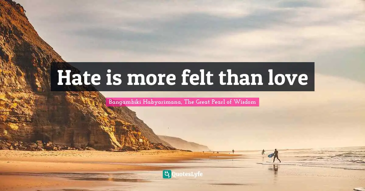Hate is more felt than love