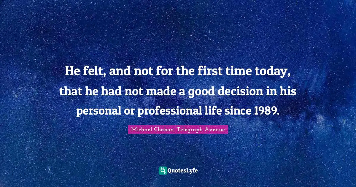 He felt, and not for the first time today, that he had not made a good decision in his personal or professional life since 1989.