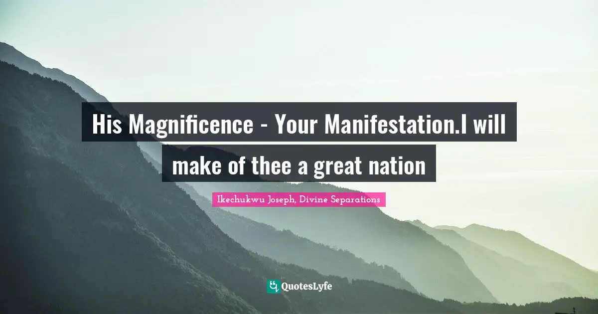 His Magnificence - Your Manifestation.I will make of thee a great nation