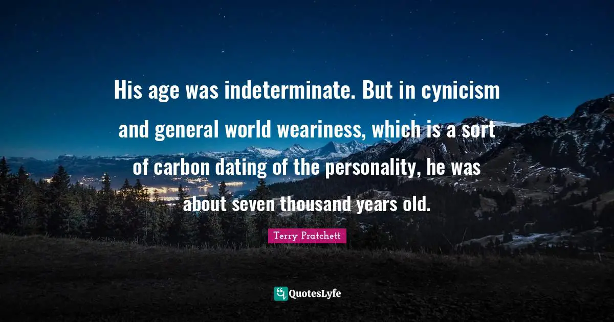 His age was indeterminate. But in cynicism and general world weariness, which is a sort of carbon dating of the personality, he was about seven thousand years old.