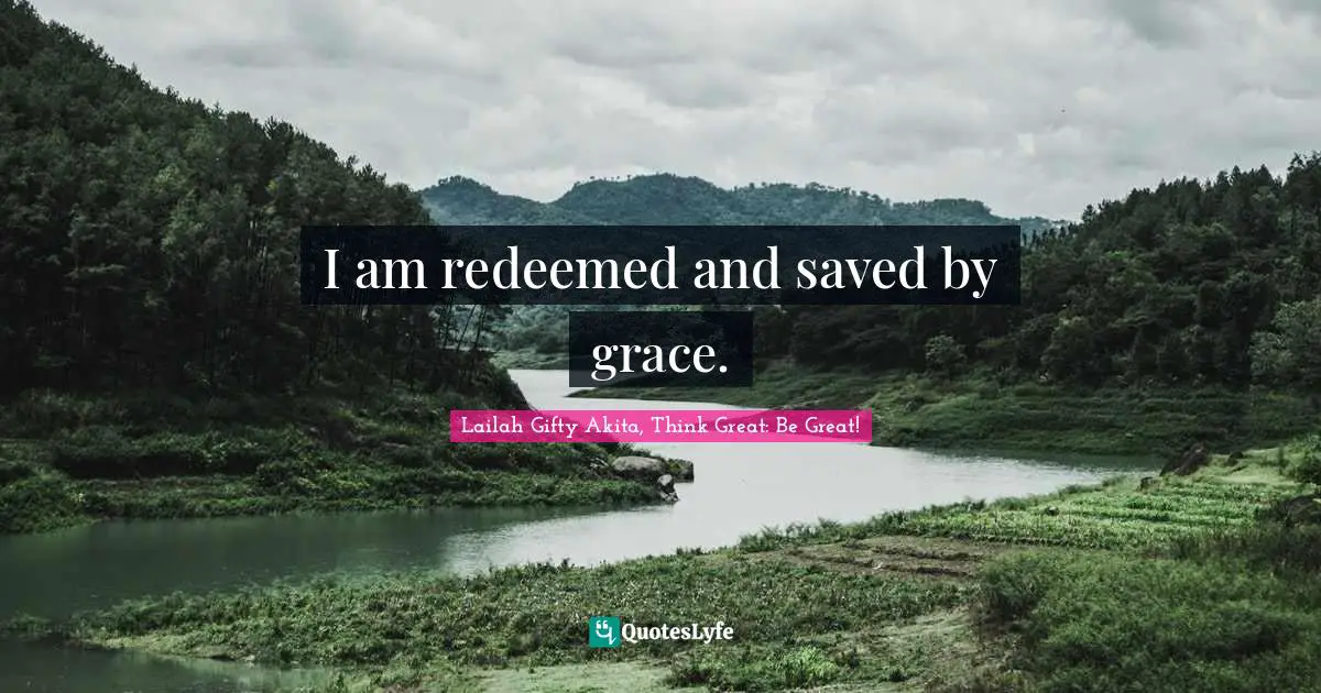 Religion And Philosophy Quotes: "I am redeemed and saved by grace."
