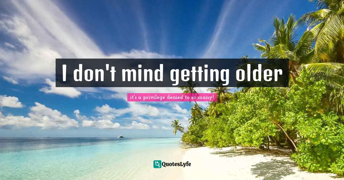 I don't mind getting older