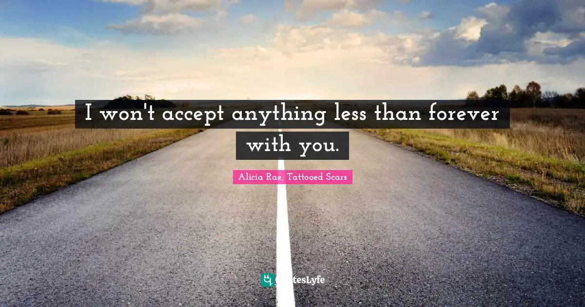 I won't accept anything less than forever with you.