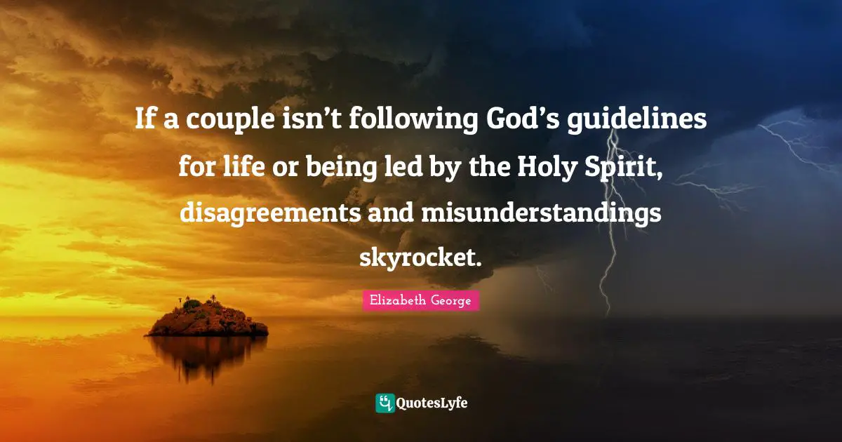 If a couple isn’t following God’s guidelines for life or being led by the Holy Spirit, disagreements and misunderstandings skyrocket.