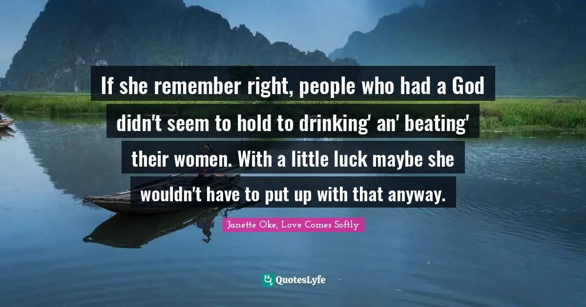 If she remember right, people who had a God didn't seem to hold to drinking' an' beating' their women. With a little luck maybe she wouldn't have to put up with that anyway.