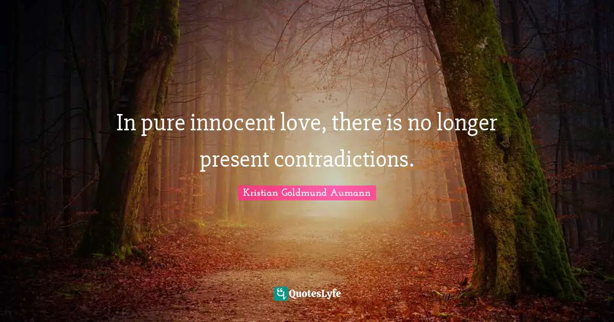 In pure innocent love, there is no longer present contradictions.