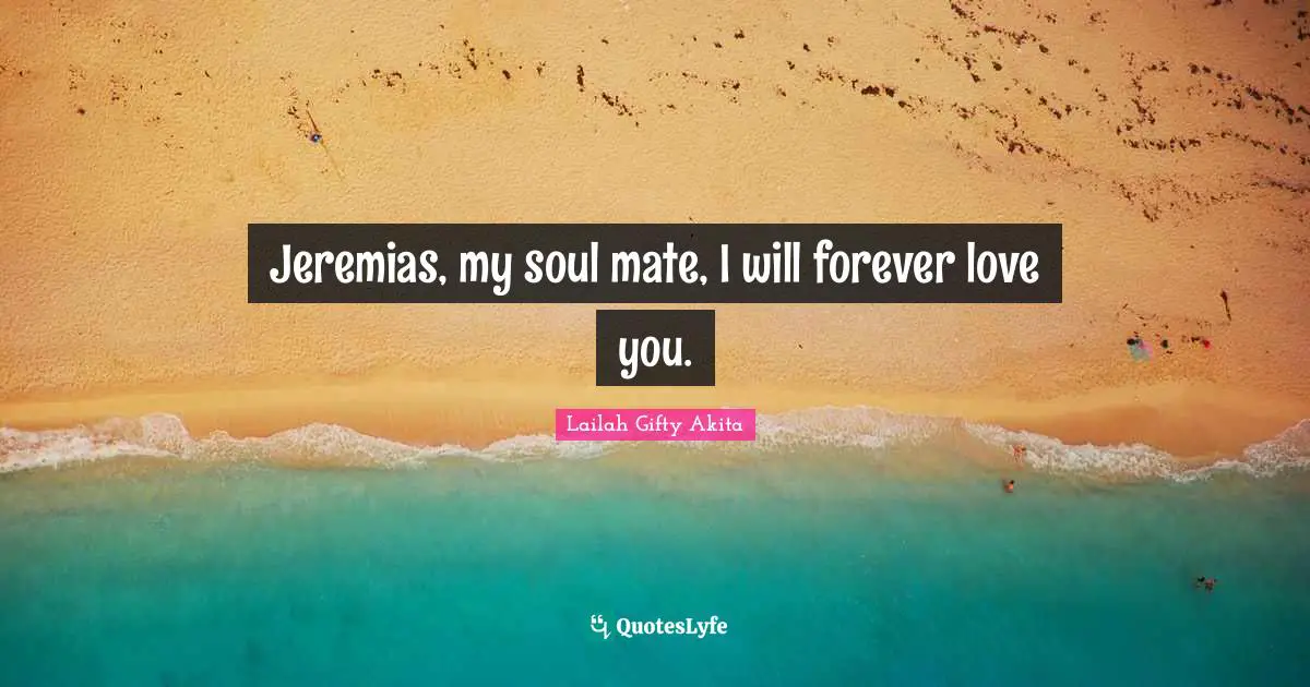 Lovequotes Quotes: "Jeremias, my soul mate, I will forever love you."